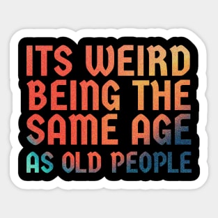 It's Weird Being The Same Age As Old People  - retro gradient Sticker